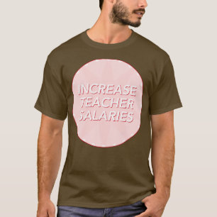 Increase Teacher Salary Fair Pay For Teachers T-Shirt