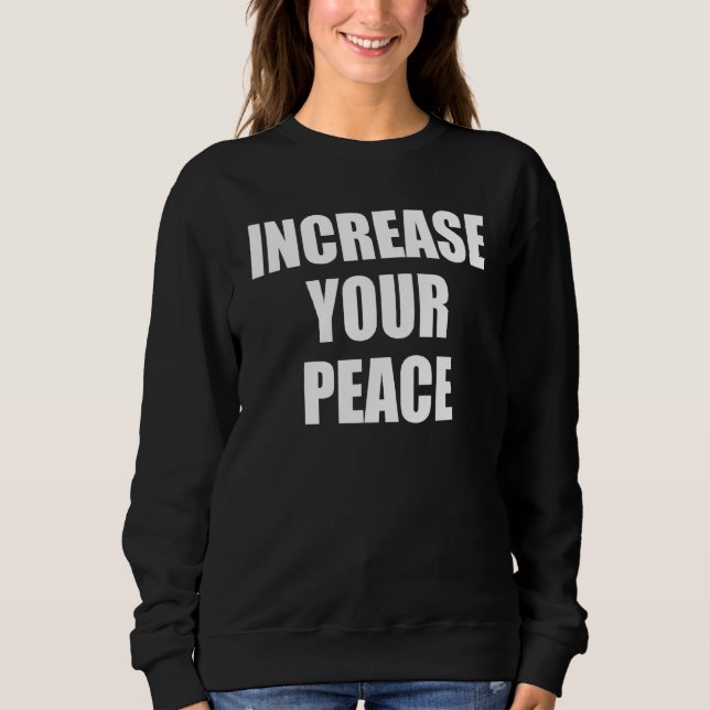 Increase Your Peace For Kindness And Love Sweatshirt (Front)