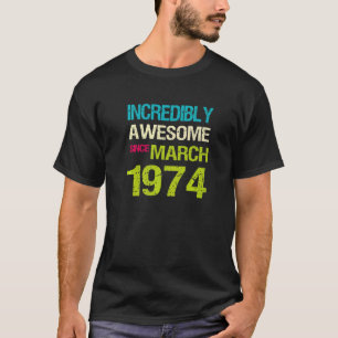 Incredibly Awesome Since March 1974 Birthday T-Shirt