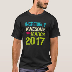 Incredibly Awesome Since March 2017 Birthday T-Shirt