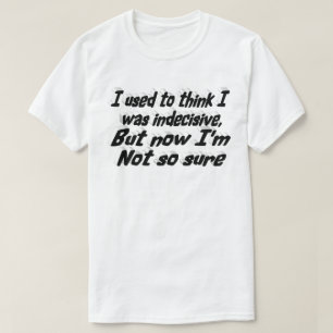 Indecisive Funny Quote black typography  T-Shirt