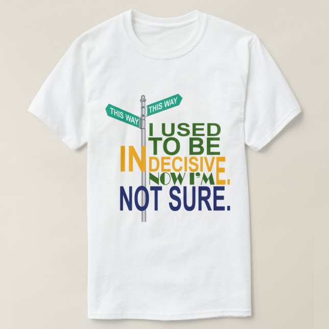 Indecisive or Not T-Shirt (Design Front)