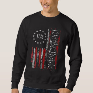 Independence Day American Flag Patriotic 1776 We T Sweatshirt