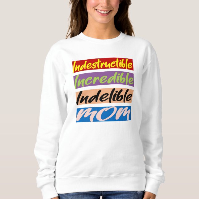 Indestructible, Incredible, Indelible Mum Sweatshirt (Front)
