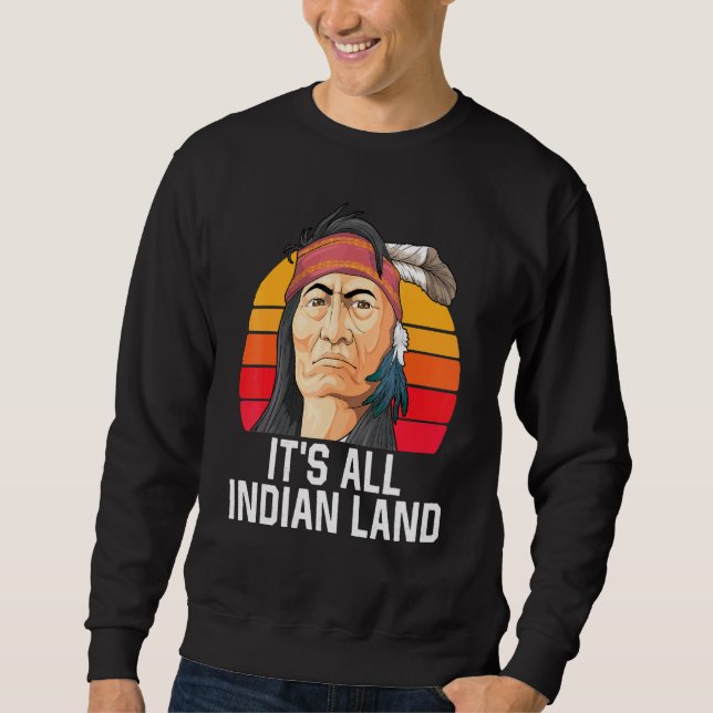 Indian Pride Its All Indian Land Headdress Native  Sweatshirt (Front)