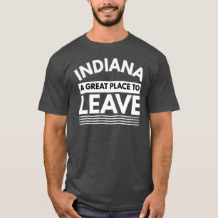 Indiana A Great Place To Leave Funny Hoosier Trave T-Shirt