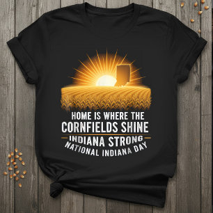 Indiana Strong   Home Where the Cornfields Shine  T-Shirt