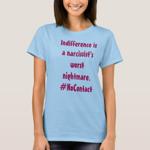 Indifference is a Narcissist's Worst Nightmare T-Shirt