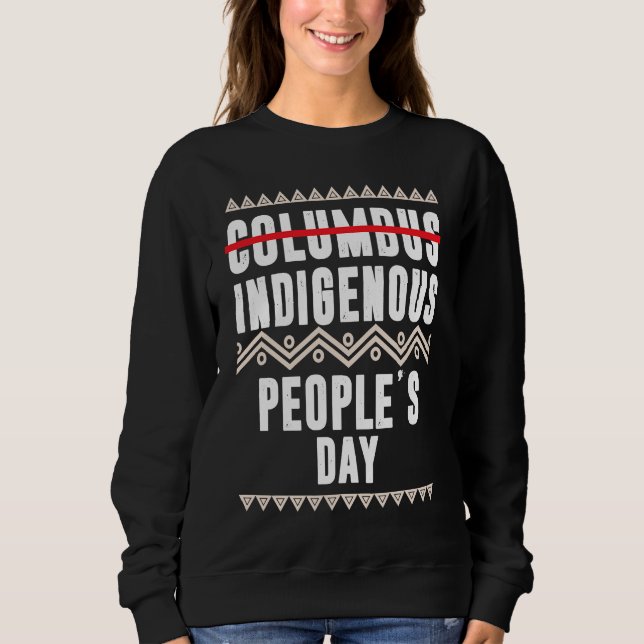 Indigenous People's Day Not Columbus Native Americ Sweatshirt (Front)