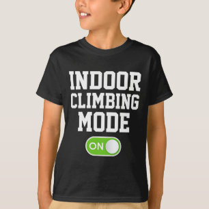 Indoor Climbing Mode On Funny Climber T-Shirt