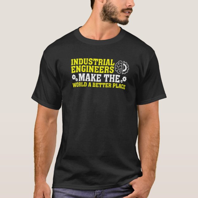 Industrial Engineers Make The World A Better Place T-Shirt (Front)