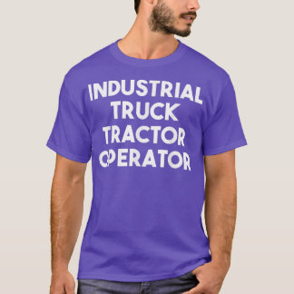 Industrial Truck Tractor Operator  T-Shirt