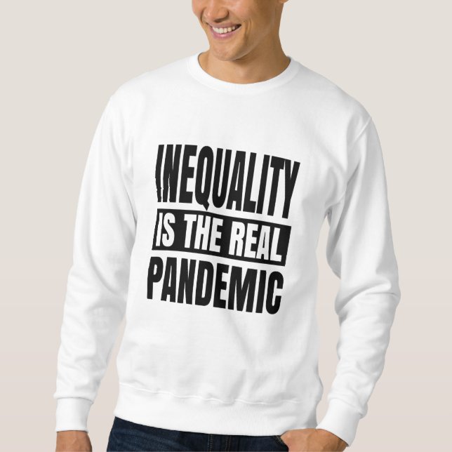 Inequality is the real pandemic sweatshirt (Front)