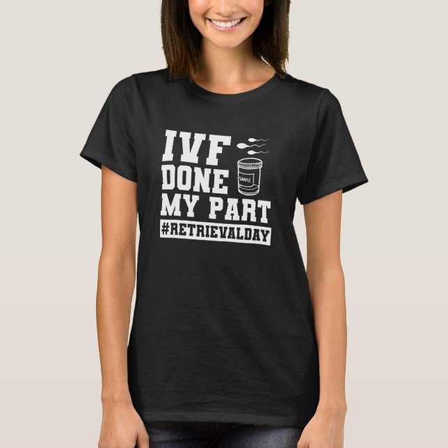 Infertility IVF Transfer Day IVF Done My Part T-Shirt (Front)