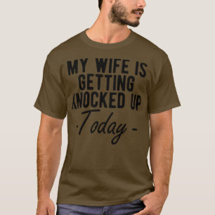 INFERTILITY MY WIFE IS GETTING KNOCKED UP TODAY T-Shirt