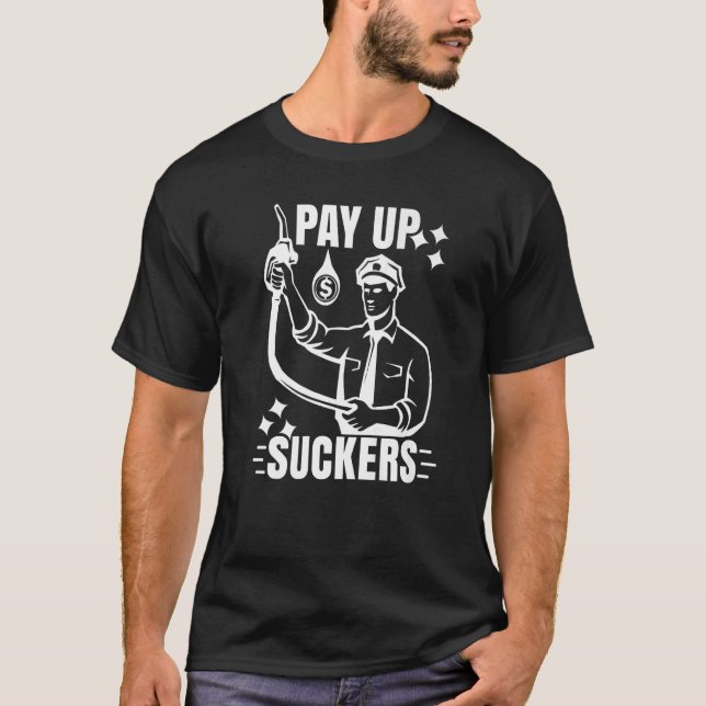 Inflation At The Gasoline Pumps Pay Up Suckers  3 T-Shirt (Front)
