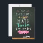 Influence of a Good Math Teacher Thank You Card<br><div class="desc">The influence of a good math teacher can never be erased! Show your math teacher how much his/her hard work is appreciated with this beautiful Thank You Card. Perfect for saying Thank You,  End of Year gifts or an addition to your Math Teacher Appreciation gifts.</div>