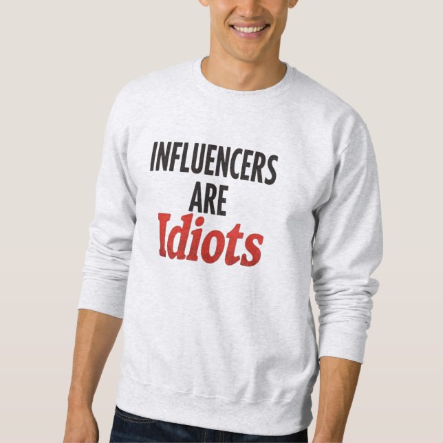 Influencers Are Idiots – Funny Bold Statement Sweatshirt (Front)