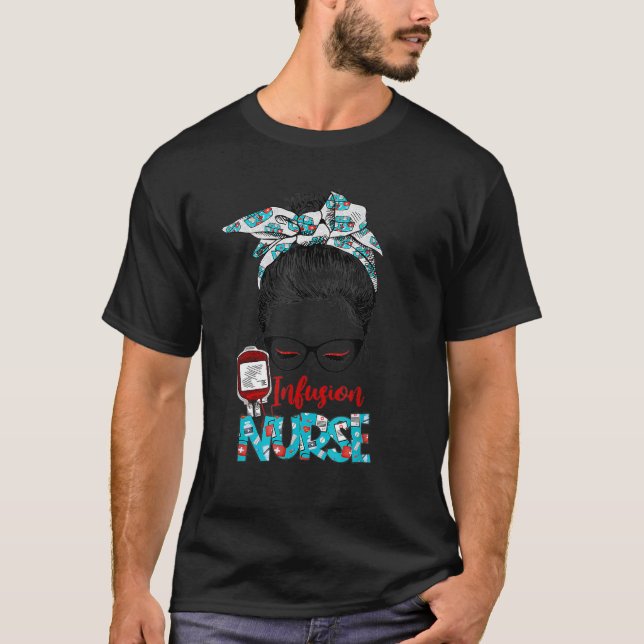 Infusion Nurse Life Messy Bun Hair Nursing Nurses  T-Shirt (Front)