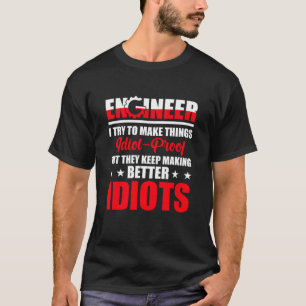 Ingenieur Ich versuche Dinge idiot proof T-Shirt