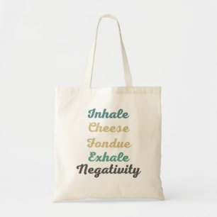 Inhale Cheese Fondue Exhale Negativity Tote Bags