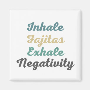 Inhale Fajitas Exhale Negativity Magnets