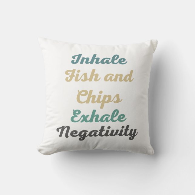 Inhale Fish and Chips Exhale Negativity Pillows (Front)