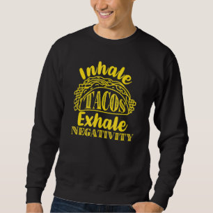 Inhale Tacos Exhale Negativity Funny Mexican Food Sweatshirt
