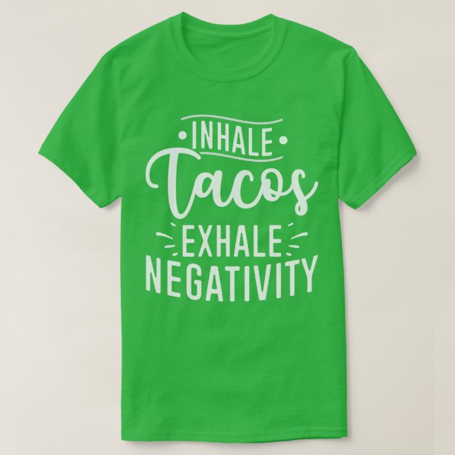 Inhale Tacos Exhale Negativity T-Shirt (Design Front)