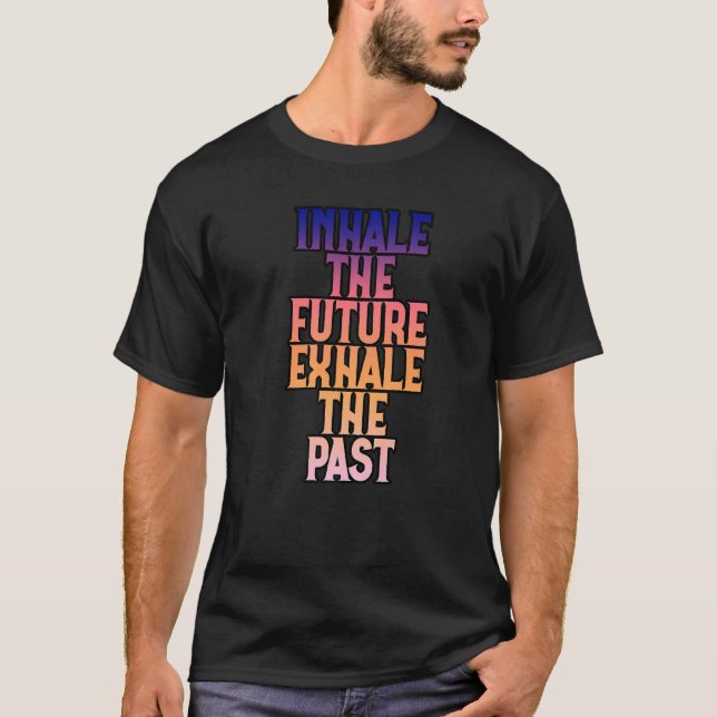 Inhale The Future Exhale The Past T-Shirt (Front)