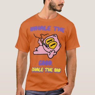 Inhale the good exhale the bad T-Shirt