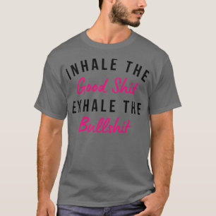 Inhale The Good Exhale The BullFunny Daily Affirma T-Shirt