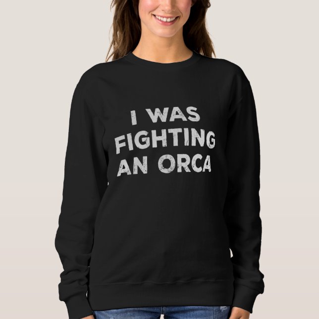Injury Surgery  I Was Fighting An Orca Long Sleeve Sweatshirt (Front)