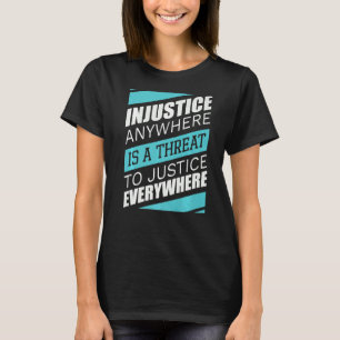 Injustice Anywhere Is A Threat To Justice Everywhe T-Shirt