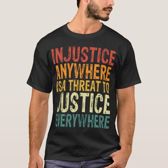 Injustice Anywhere Is A Threat To Justice Everywhe T-Shirt (Front)