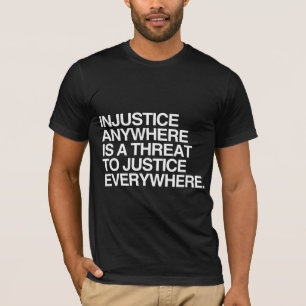INJUSTICE ANYWHERE IS A THREAT TO JUSTICE -.png T-Shirt