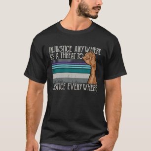 Injustice Anywhere Is Threat To Justice Everywhere T-Shirt