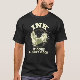 Ink It Does A Body Good - Tattoo Artist T-Shirt