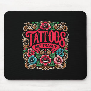 Ink Tattoo Tattoos Are Trashy Sarcasm Tattoo  Mouse Pad