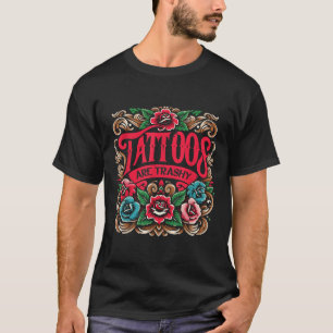 Ink Tattoo Tattoos Are Trashy Sarcasm Tattoo T-Shirt