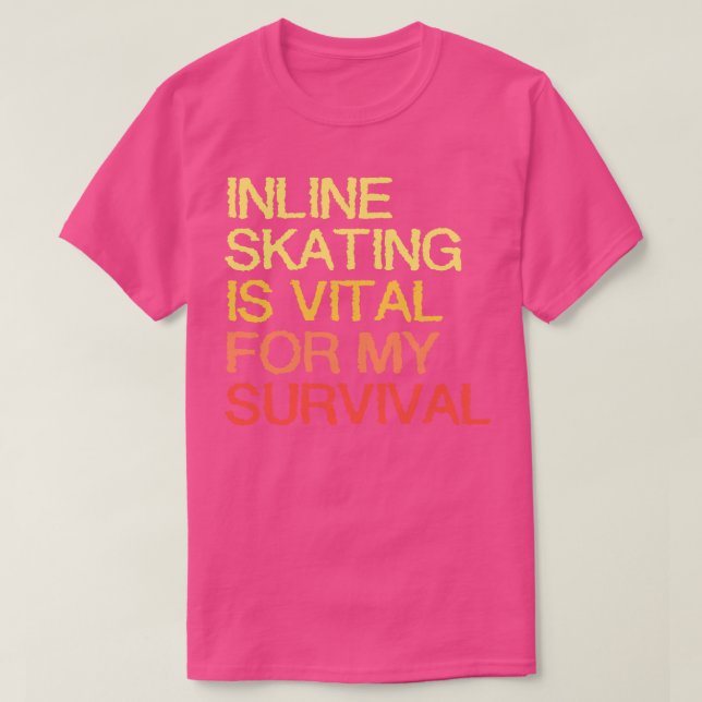 Inline Skating Is Vital For My Survival T-Shirt (Design Front)