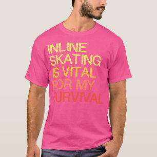 Inline Skating Is Vital For My Survival T-Shirt