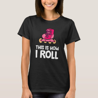 Inline Skating Rollerblading This Is How I Roll T-Shirt