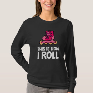 Inline Skating Rollerblading This Is How I Roll T-Shirt