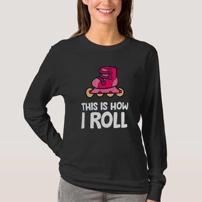 Inline Skating Rollerblading This Is How I Roll T-Shirt (Front)