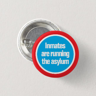 Inmates are Running the Asylum Button
