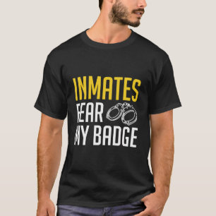 Inmates Fear My Badge Correctional Officer T-Shirt