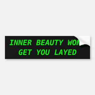 INNER BEAUTY WONT GET YOU LAYED BUMPER STICKER