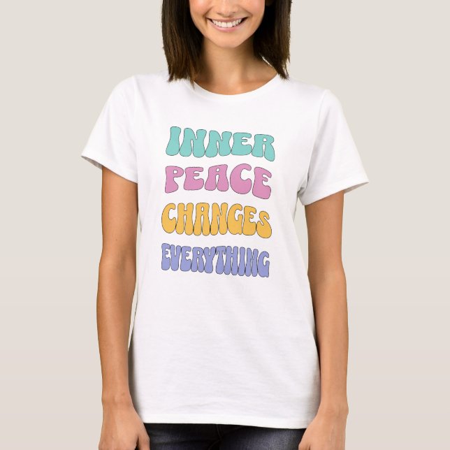 Inner Peace Changes Everything T-Shirt (Front)