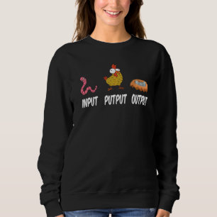 Input Putput Output I  Farmer Worm Farming Chicken Sweatshirt